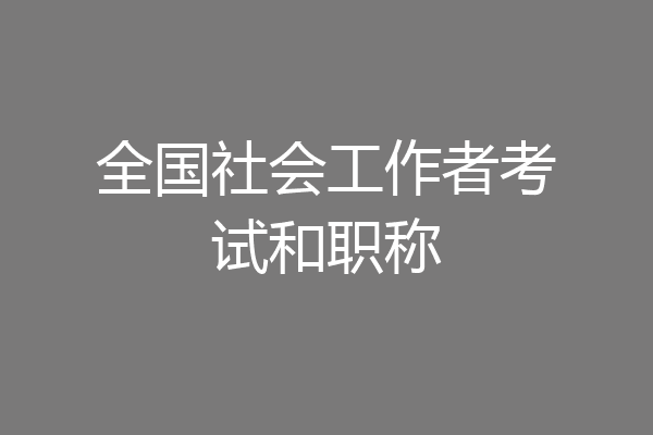 全国社会工作者考试和职称