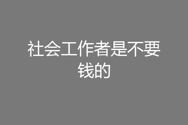 社会工作者是不要钱的