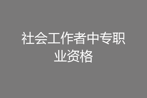 社会工作者中专职业资格