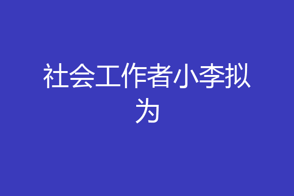社会工作者小李拟为