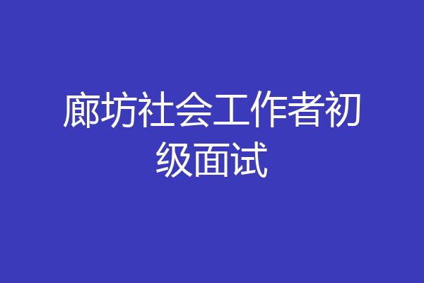 廊坊社会工作者初级面试