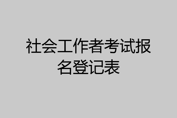 社会工作者考试报名登记表