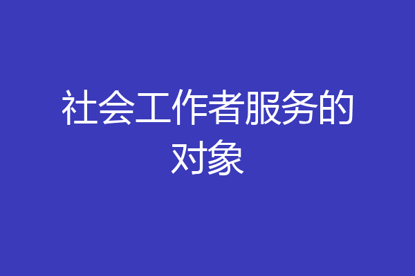 社会工作者服务的对象