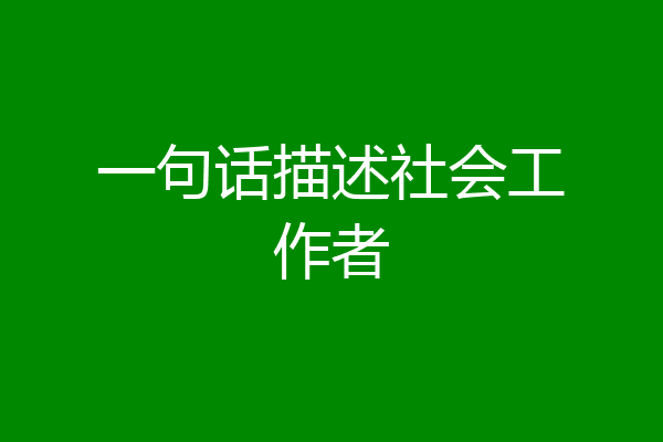 一句话描述社会工作者