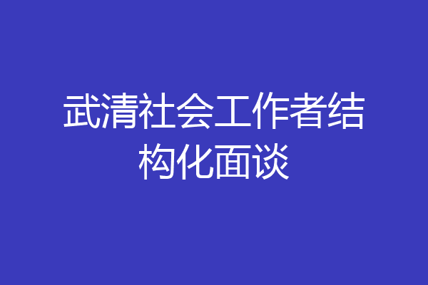 武清社会工作者结构化面谈