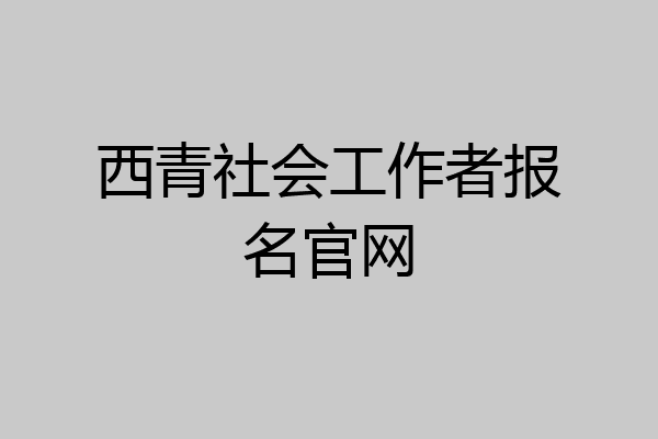 西青社会工作者报名官网