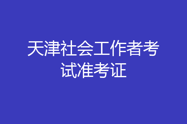 天津社会工作者考试准考证