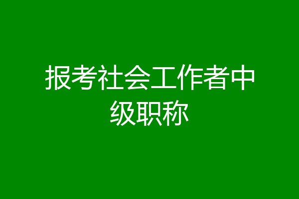 报考社会工作者中级职称