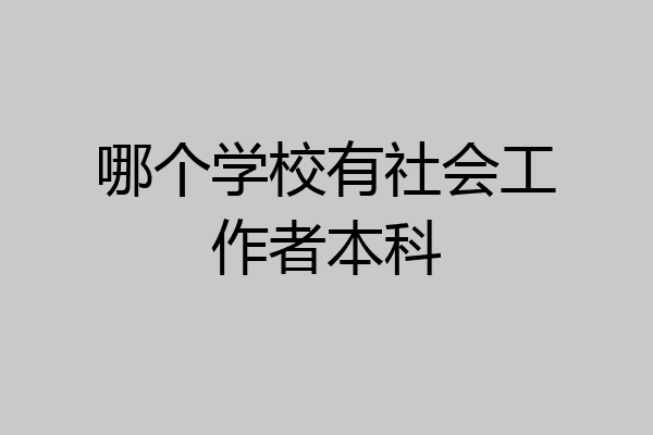 哪个学校有社会工作者本科