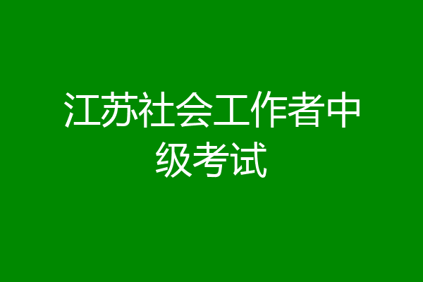 江苏社会工作者中级考试