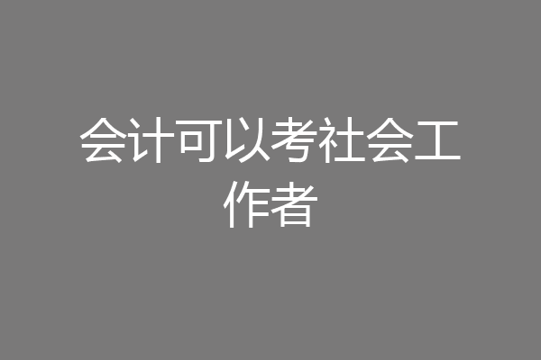 会计可以考社会工作者