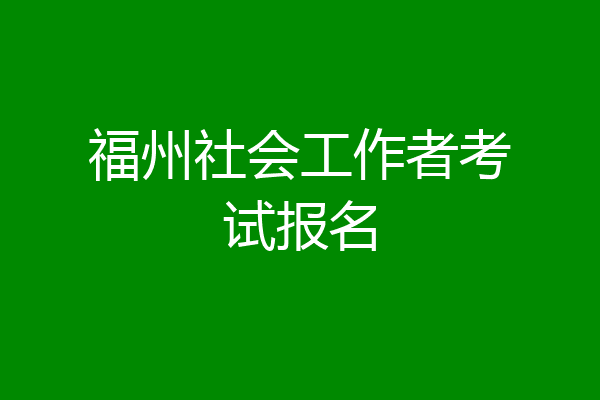福州社会工作者考试报名
