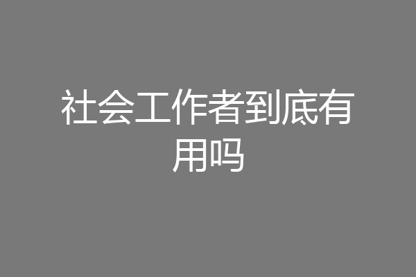 社会工作者到底有用吗