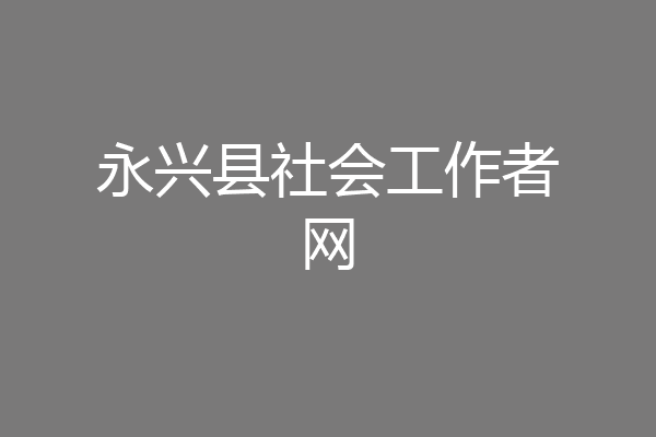 永兴县社会工作者网