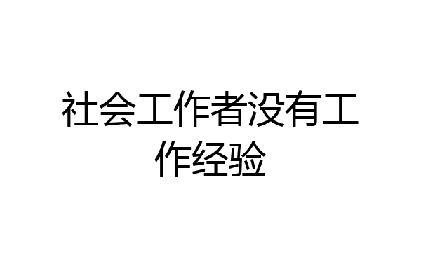 社会工作者没有工作经验