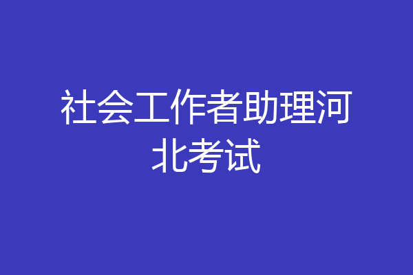社会工作者助理河北考试
