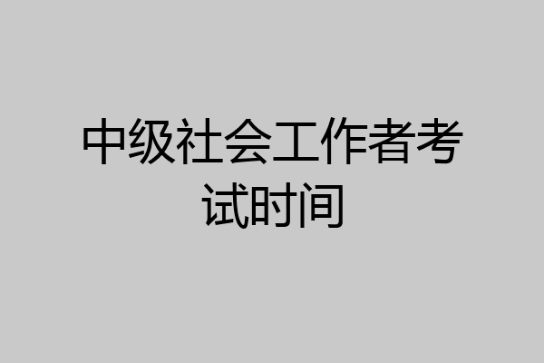 中级社会工作者考试时间