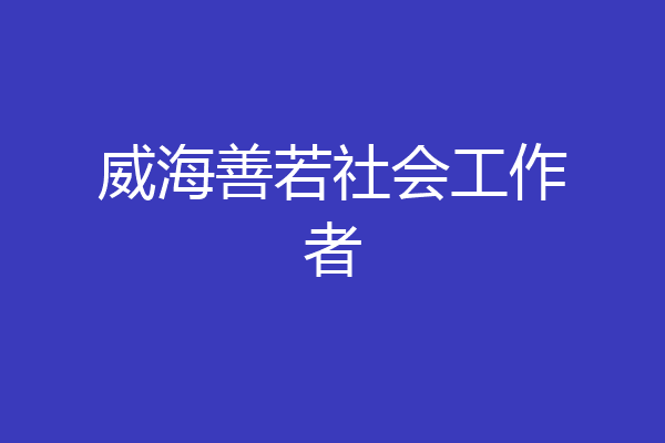 威海善若社会工作者