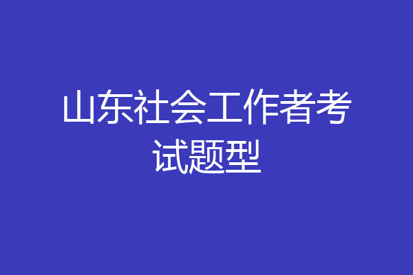 山东社会工作者考试题型