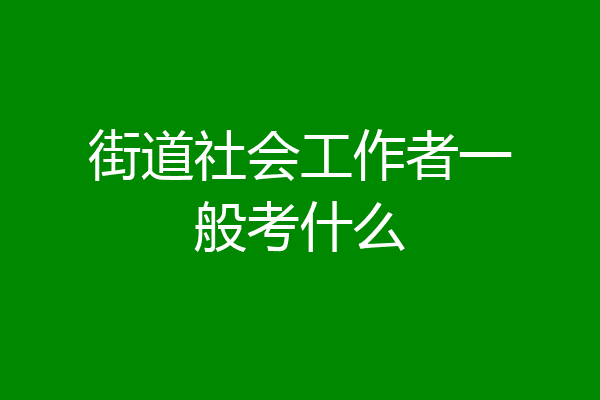 街道社会工作者一般考什么