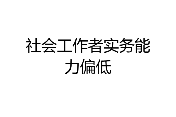 社会工作者实务能力偏低