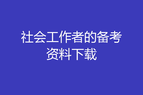 社会工作者的备考资料下载