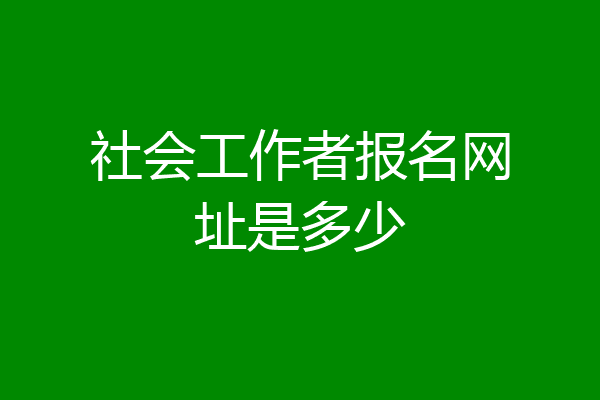 社会工作者报名网址是多少