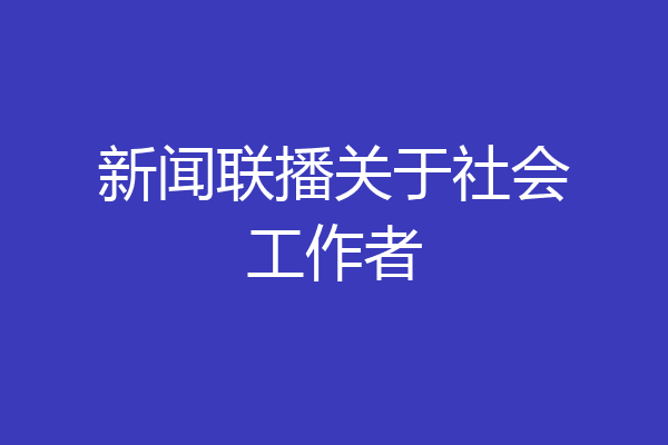 新闻联播关于社会工作者