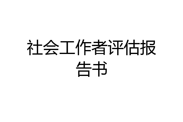 社会工作者评估报告书