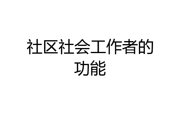 社区社会工作者的功能