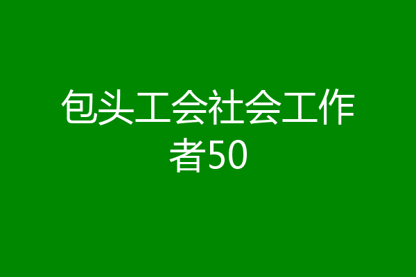包头工会社会工作者50