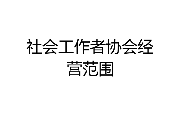 社会工作者协会经营范围