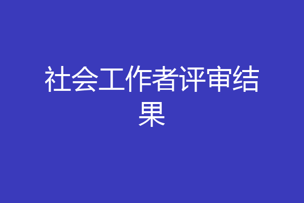 社会工作者评审结果