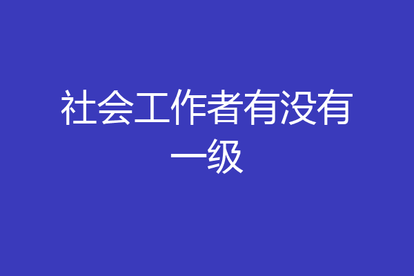 社会工作者有没有一级