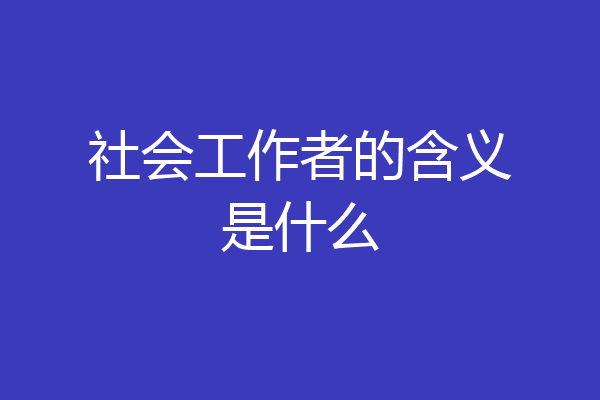 社会工作者的含义是什么