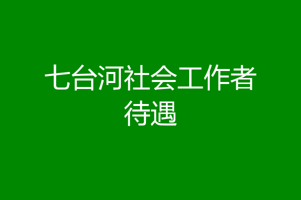 七台河社会工作者待遇