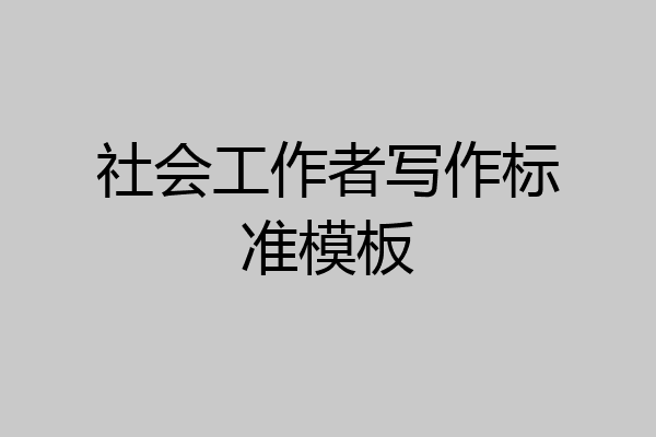 社会工作者写作标准模板