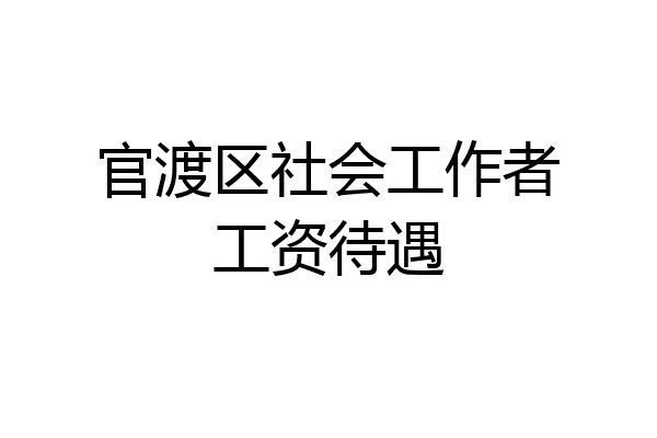 官渡区社会工作者工资待遇