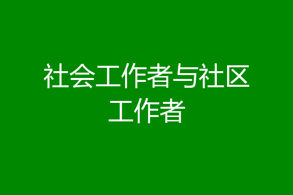 社会工作者与社区工作者