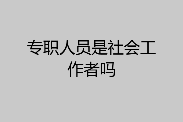专职人员是社会工作者吗