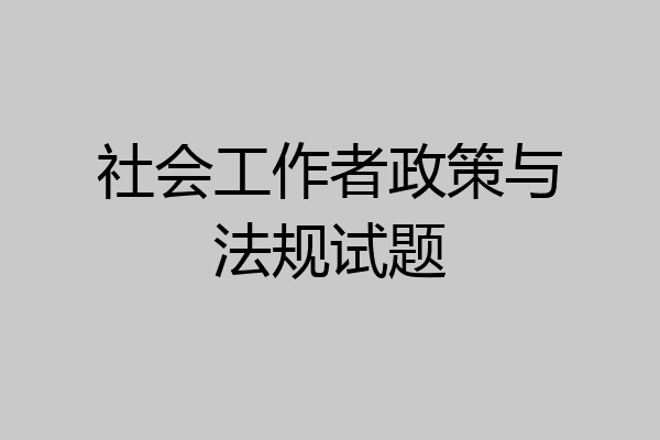 社会工作者政策与法规试题
