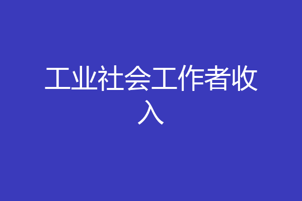 工业社会工作者收入