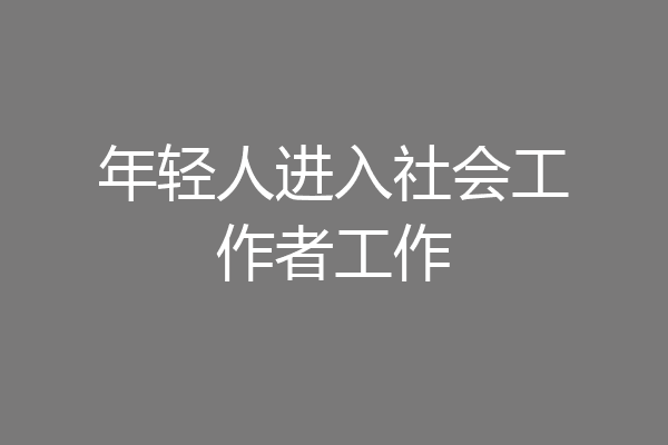 年轻人进入社会工作者工作