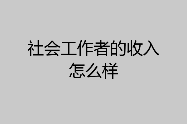 社会工作者的收入怎么样