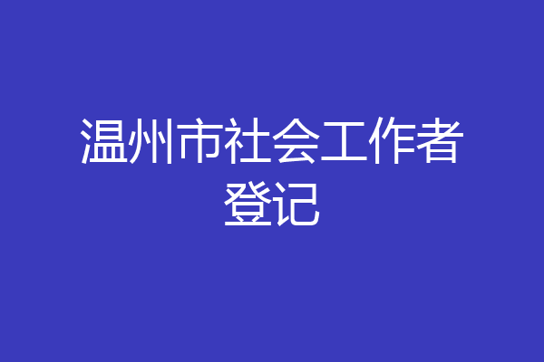 温州市社会工作者登记