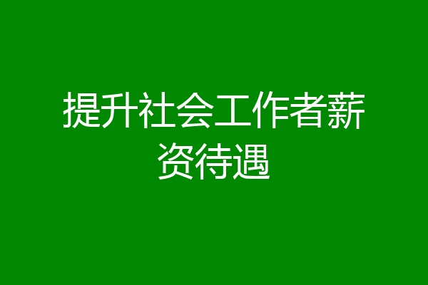 提升社会工作者薪资待遇