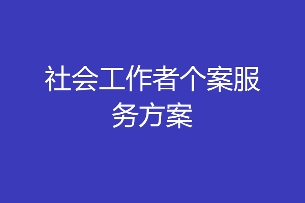 社会工作者个案服务方案