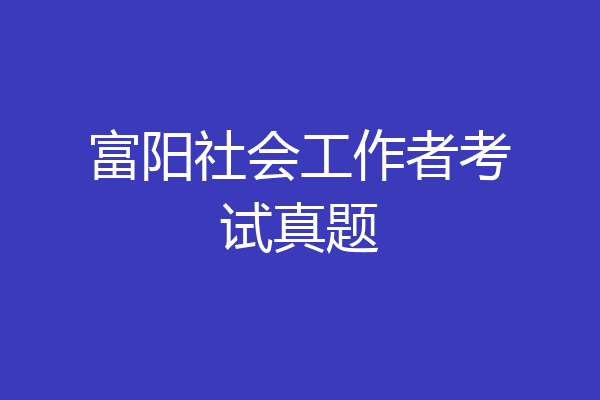 富阳社会工作者考试真题