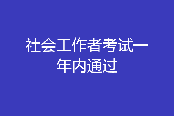 社会工作者考试一年内通过