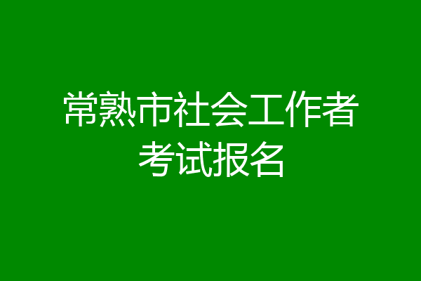 常熟市社会工作者考试报名